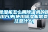 除湿机怎么用除湿机的使用方法(使用除湿机需要注意什么)