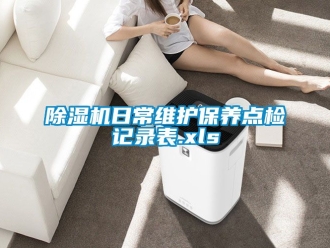行业新闻除湿机日常维护保养点检记录表.xls