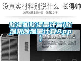 企业新闻除湿机除湿量计算(除湿机除湿量计算App)