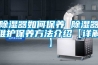除湿器如何保养 除湿器维护保养方法介绍【详解】 除湿器如何保养 除湿器维护保养方法介绍【详解】