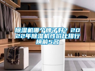 行业新闻除湿机哪个牌子好？2022年除湿机性价比排行榜前5名