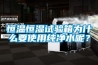 恒温恒湿试验箱为什么要使用纯净水呢? 恒温恒湿试验箱为什么要使用纯净水呢?