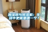 加湿器与除湿机:生活中更需要哪一个? 加湿器与除湿机:生活中更需要哪一个?