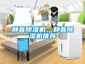 行业新闻静音除湿机，静音除湿机推荐