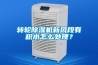 转轮除湿机新风段有积水怎么处理? 转轮除湿机新风段有积水怎么处理?