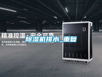 行业新闻除湿机排水_重复
