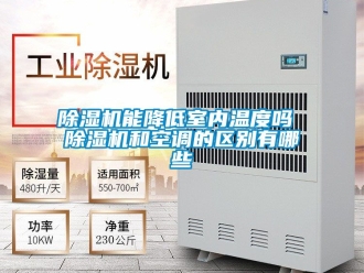 行业新闻除湿机能降低室内温度吗 除湿机和空调的区别有哪些