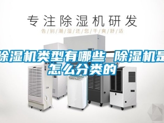行业新闻除湿机类型有哪些 除湿机是怎么分类的