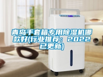 行业新闻青岛手套箱专用除湿机哪款好(行业推荐：2022已更新)